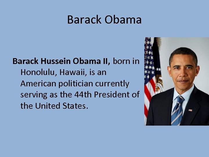 Barack Obama Barack Hussein Obama II, born in Honolulu, Hawaii, is an American politician