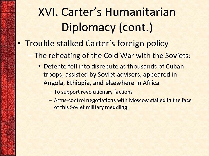 XVI. Carter’s Humanitarian Diplomacy (cont. ) • Trouble stalked Carter’s foreign policy – The