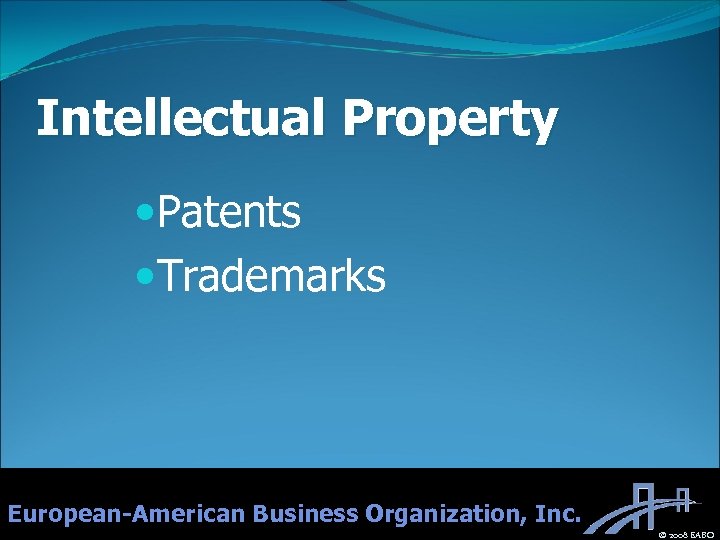 Intellectual Property Patents Trademarks European-American Business Organization, Inc. © 2008 EABO 