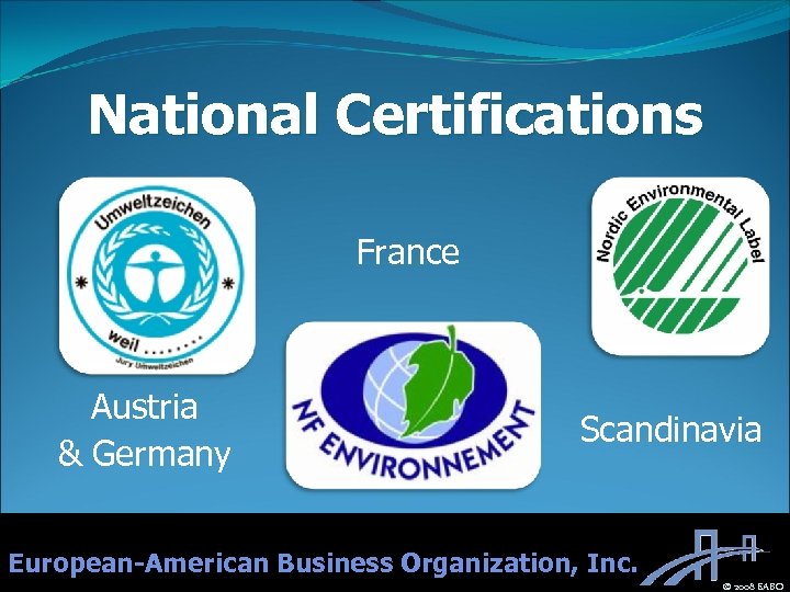 National Certifications France Austria & Germany Scandinavia European-American Business Organization, Inc. © 2008 EABO
