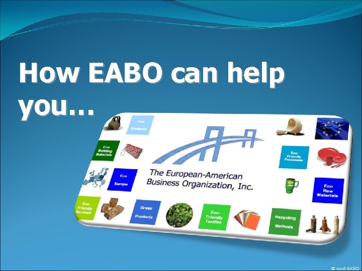 How EABO can help you… © 2008 EABO 