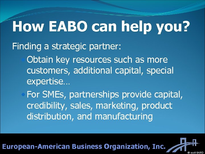 How EABO can help you? Finding a strategic partner: Obtain key resources such as