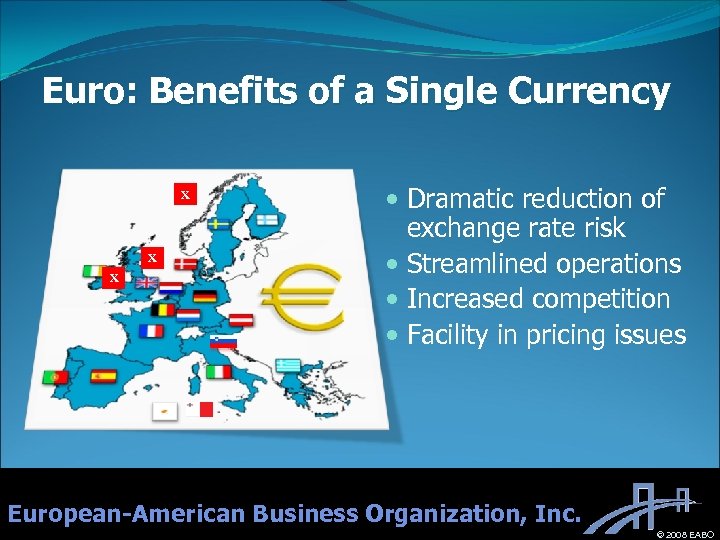 Euro: Benefits of a Single Currency X X X Dramatic reduction of exchange rate