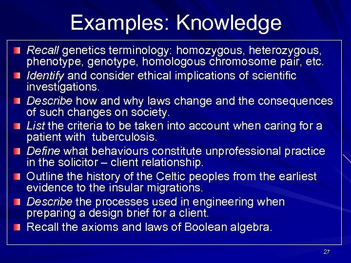 Examples: Knowledge Recall genetics terminology: homozygous, heterozygous, phenotype, genotype, homologous chromosome pair, etc. Identify