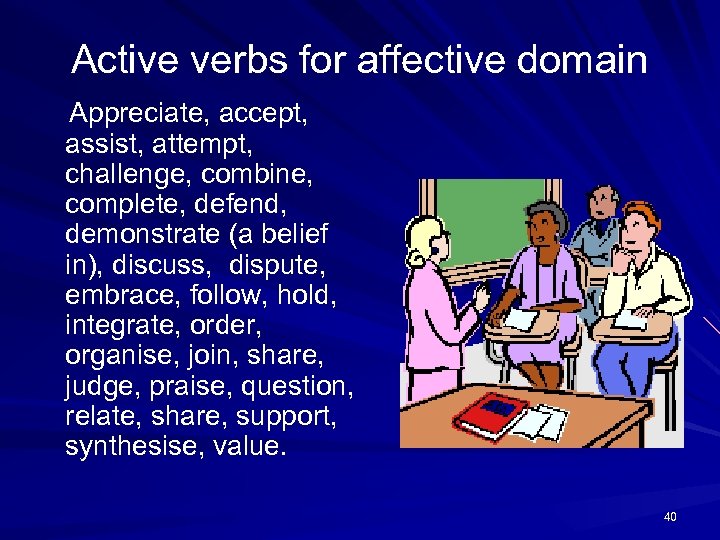 Active verbs for affective domain Appreciate, accept, assist, attempt, challenge, combine, complete, defend, demonstrate