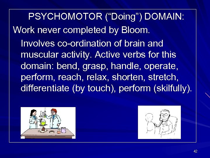 PSYCHOMOTOR (“Doing”) DOMAIN: Work never completed by Bloom. Involves co-ordination of brain and muscular