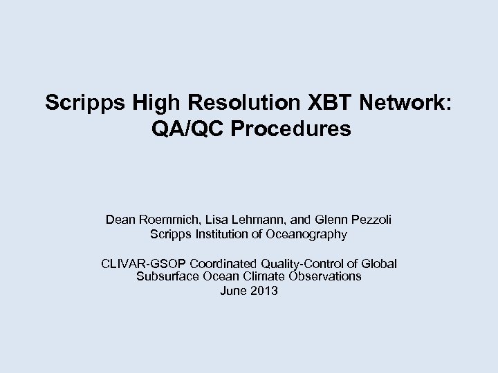 Scripps High Resolution XBT Network: QA/QC Procedures Dean Roemmich, Lisa Lehmann, and Glenn Pezzoli