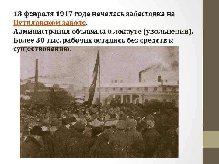 18 февраля 1917 года началась забастовка на Путиловском заводе. Администрация объявила о локауте (увольнении).