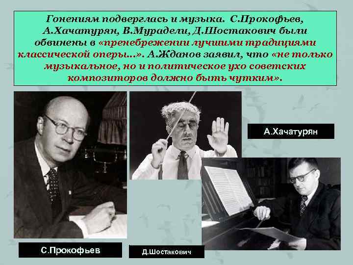 Гонениям подверглась и музыка. С. Прокофьев, А. Хачатурян, В. Мурадели, Д. Шостакович были обвинены