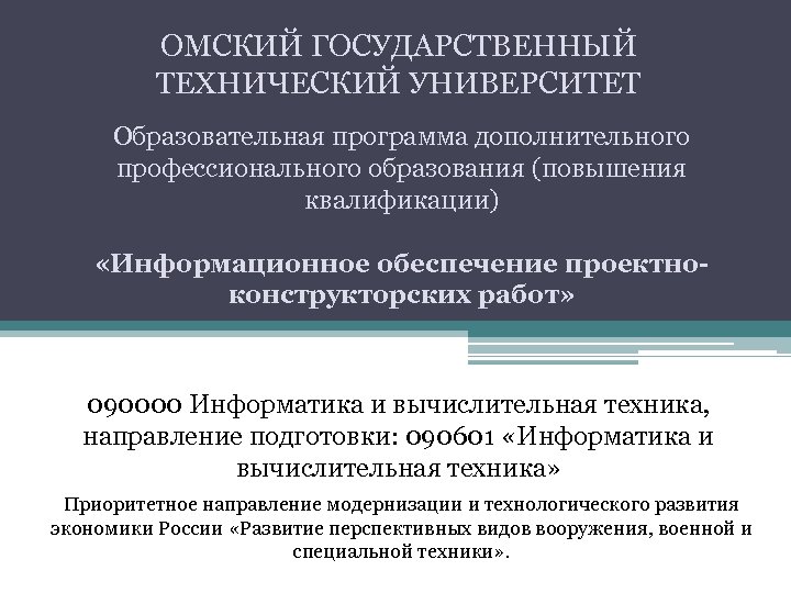ОМСКИЙ ГОСУДАРСТВЕННЫЙ ТЕХНИЧЕСКИЙ УНИВЕРСИТЕТ Образовательная программа дополнительного профессионального образования (повышения квалификации) «Информационное обеспечение проектноконструкторских