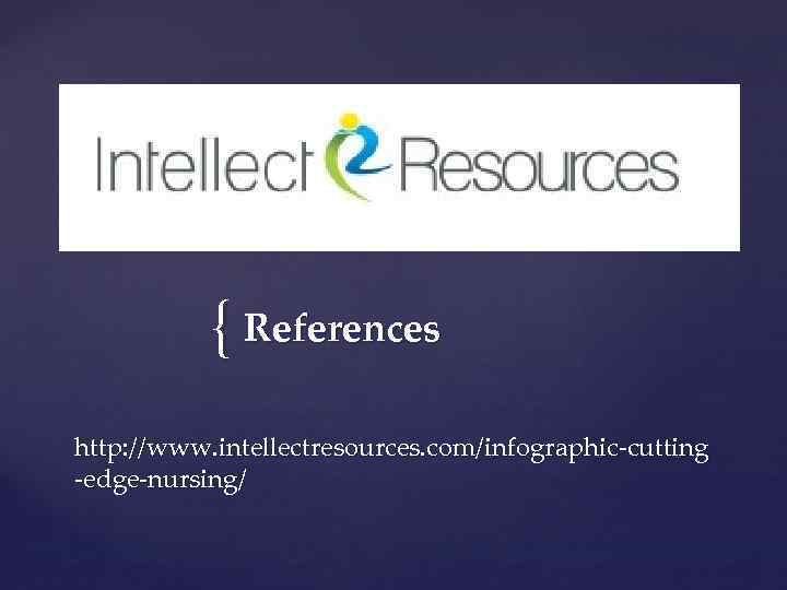 { References http: //www. intellectresources. com/infographic-cutting -edge-nursing/ 
