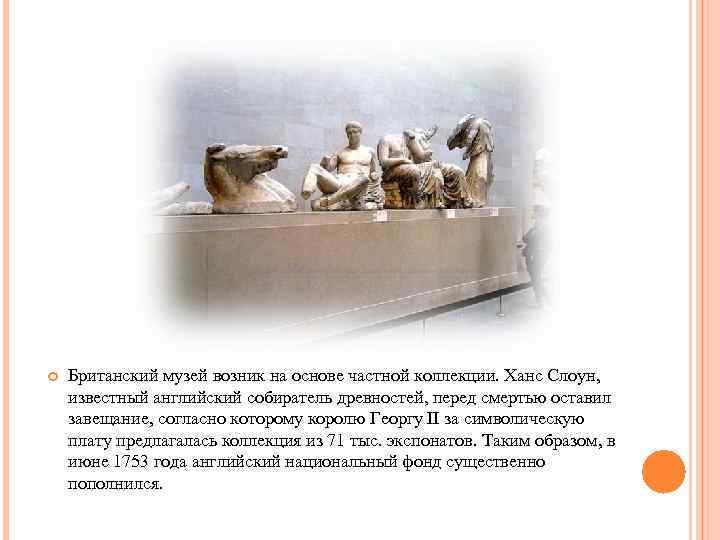  Британский музей возник на основе частной коллекции. Ханс Слоун, известный английский собиратель древностей,