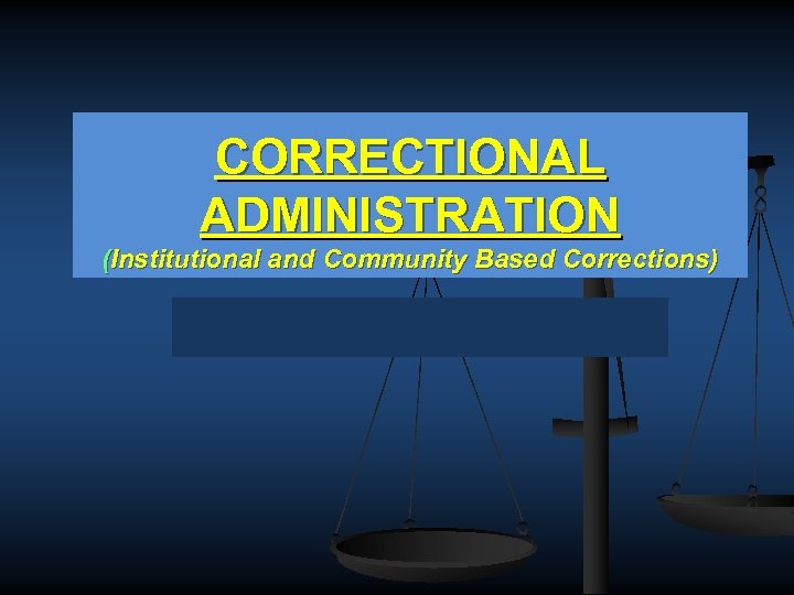 CORRECTIONAL ADMINISTRATION (Institutional and Community Based Corrections) 