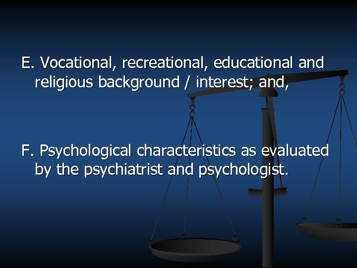 E. Vocational, recreational, educational and religious background / interest; and, F. Psychological characteristics as