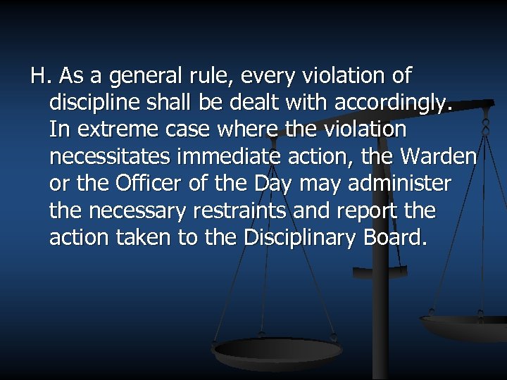 H. As a general rule, every violation of discipline shall be dealt with accordingly.