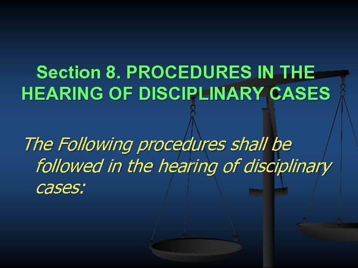 Section 8. PROCEDURES IN THE HEARING OF DISCIPLINARY CASES The Following procedures shall be