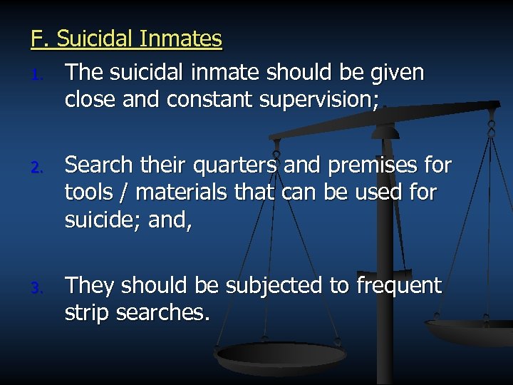 F. Suicidal Inmates 1. The suicidal inmate should be given close and constant supervision;