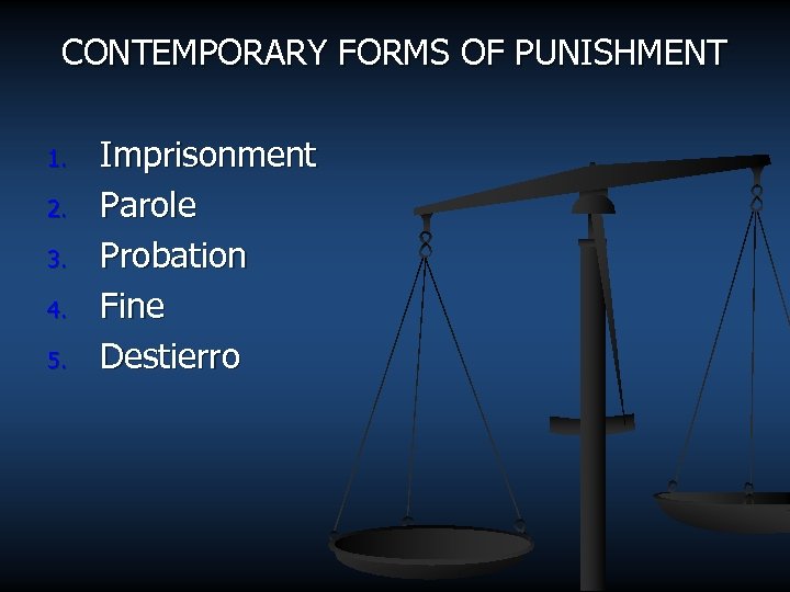 CONTEMPORARY FORMS OF PUNISHMENT 1. 2. 3. 4. 5. Imprisonment Parole Probation Fine Destierro