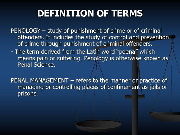 DEFINITION OF TERMS PENOLOGY – study of punishment of crime or of criminal offenders.