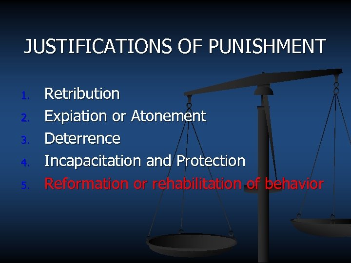 JUSTIFICATIONS OF PUNISHMENT 1. 2. 3. 4. 5. Retribution Expiation or Atonement Deterrence Incapacitation