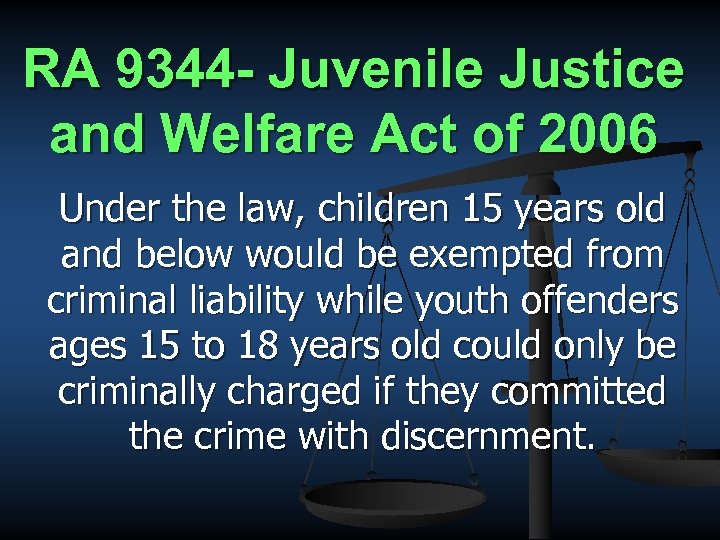 RA 9344 - Juvenile Justice and Welfare Act of 2006 Under the law, children