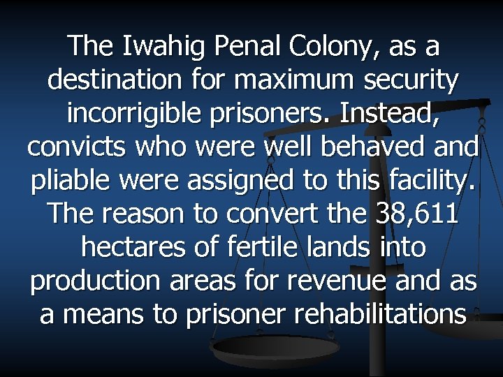 The Iwahig Penal Colony, as a destination for maximum security incorrigible prisoners. Instead, convicts