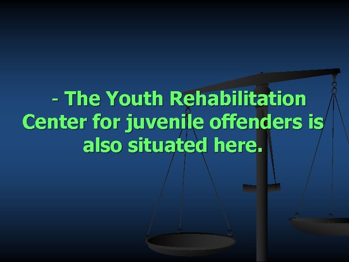 - The Youth Rehabilitation Center for juvenile offenders is also situated here. 