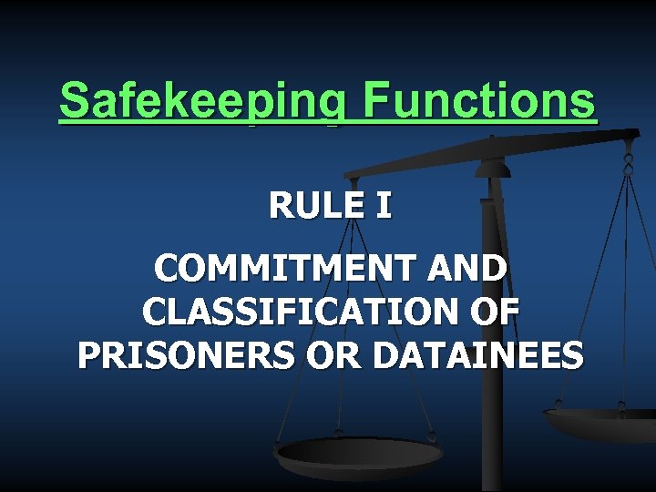 Safekeeping Functions RULE I COMMITMENT AND CLASSIFICATION OF PRISONERS OR DATAINEES 
