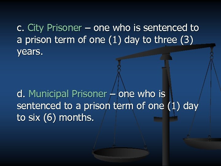 c. City Prisoner – one who is sentenced to a prison term of one