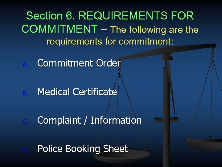 Section 6. REQUIREMENTS FOR COMMITMENT – The following are the requirements for commitment: A.