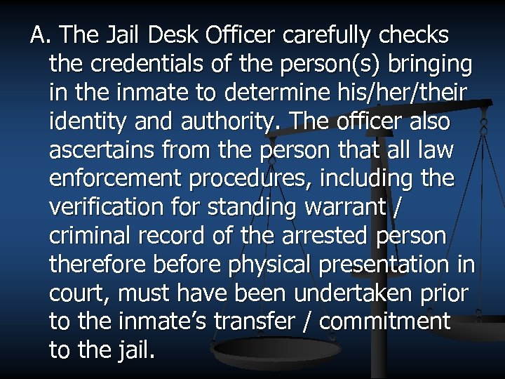 A. The Jail Desk Officer carefully checks the credentials of the person(s) bringing in