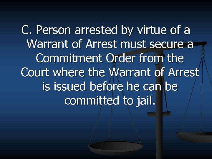 C. Person arrested by virtue of a Warrant of Arrest must secure a Commitment