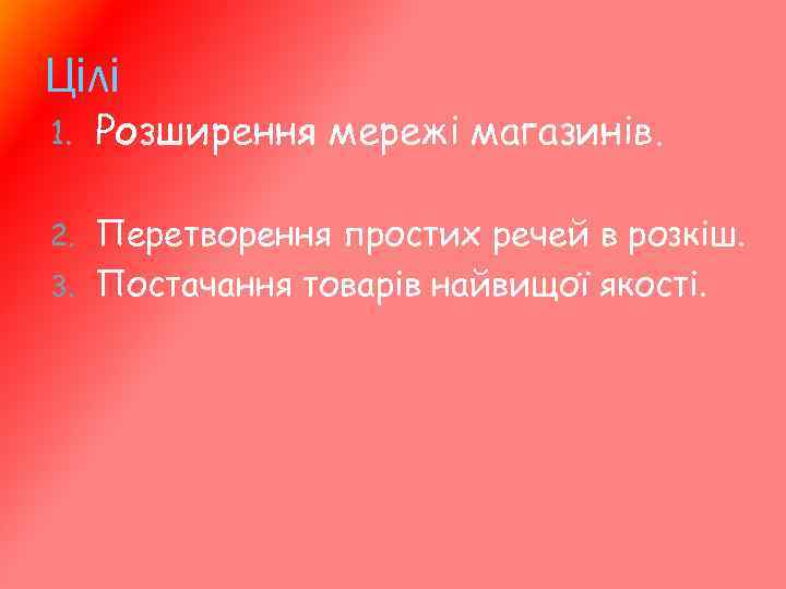 Цілі 1. Розширення мережі магазинів. Перетворення простих речей в розкіш. 3. Постачання товарів найвищої