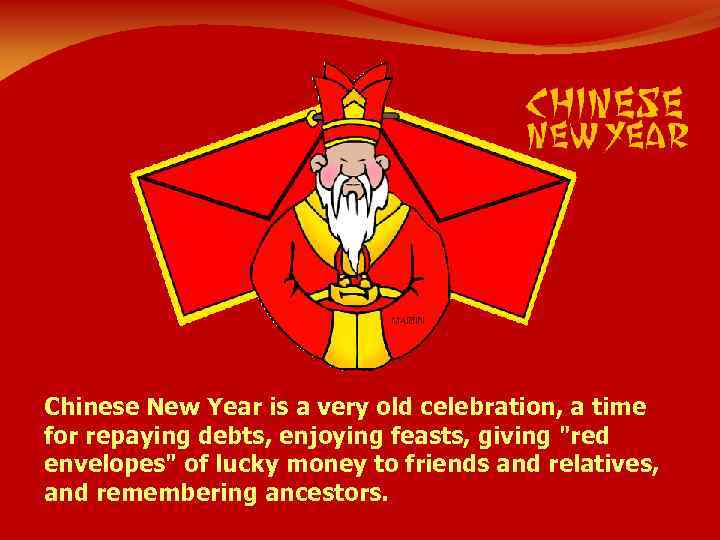 Chinese New Year is a very old celebration, a time for repaying debts, enjoying