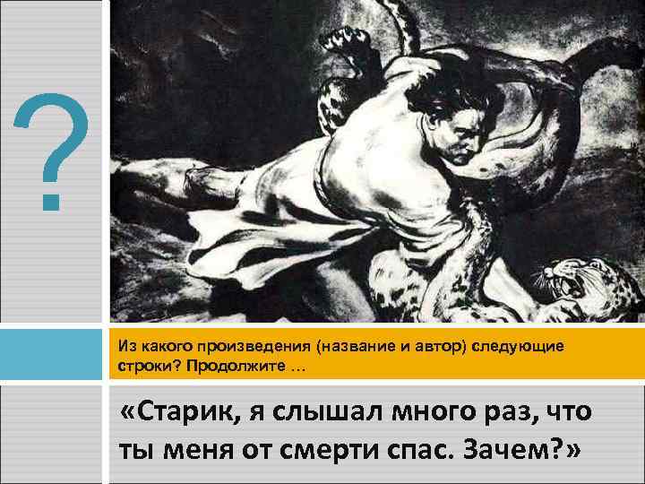 ? Из какого произведения (название и автор) следующие строки? Продолжите … «Старик, я слышал