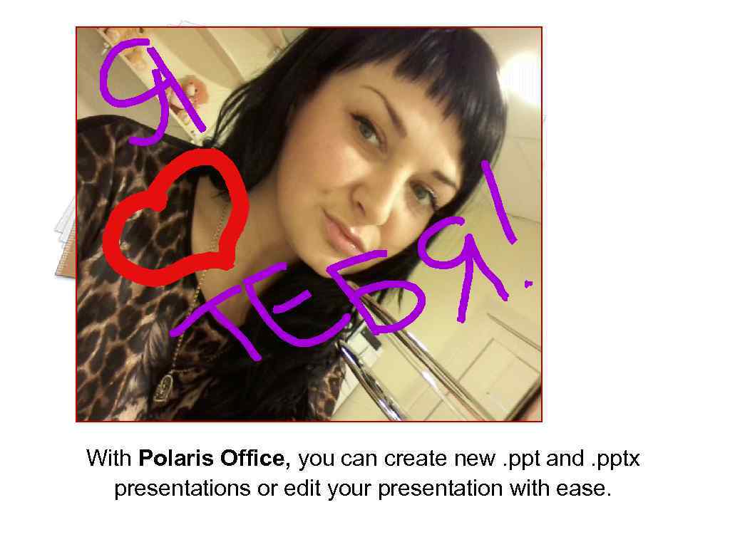 Editing Slides With Polaris Office, you can create new. ppt and. pptx presentations or