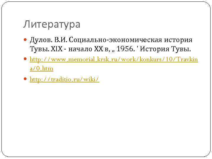 Литература Дулов. В. И. Социально-экономическая история Тувы. XIX - начало XX в, „ 1956.