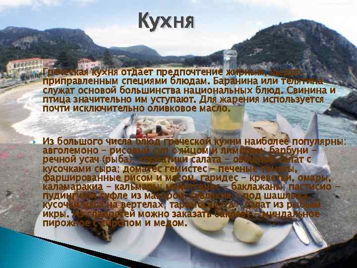Кухня Греческая кухня отдает предпочтение жирным, щедро приправленным специями блюдам. Баранина или телятина служат