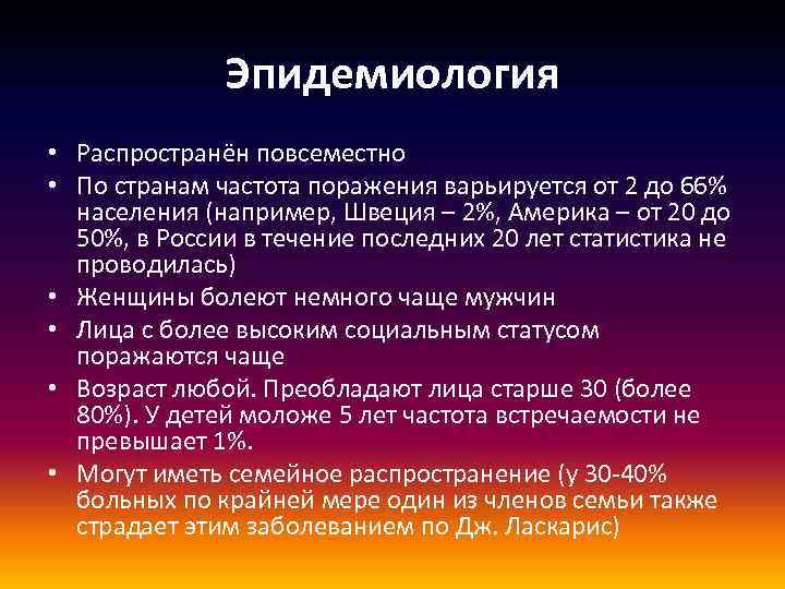 Эпидемиология • Распространён повсеместно • По странам частота поражения варьируется от 2 до 66%