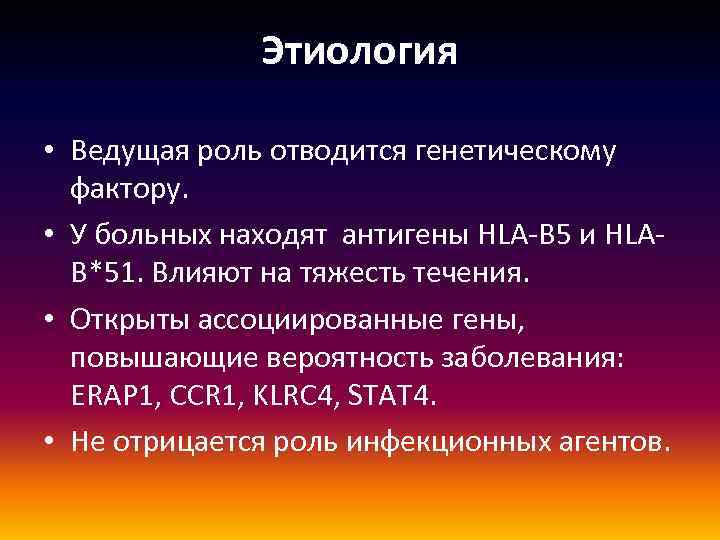 Этиология • Ведущая роль отводится генетическому фактору. • У больных находят антигены HLA-B 5
