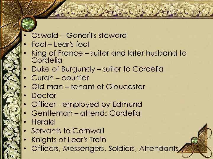  • Oswald – Goneril's steward • Fool – Lear's fool • King of
