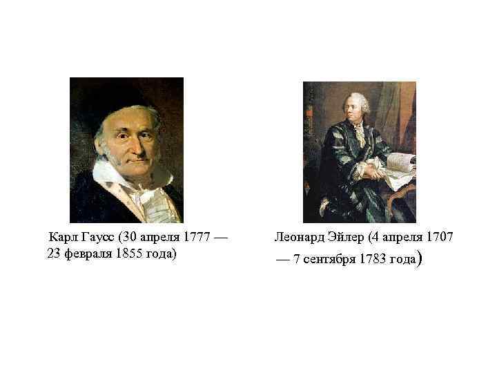  Карл Гаусс (30 апреля 1777 — 23 февраля 1855 года) Леонард Эйлер (4