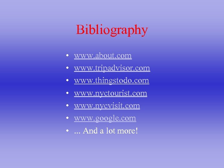 Bibliography • • www. about. com www. tripadvisor. com www. thingstodo. com www. nyctourist.