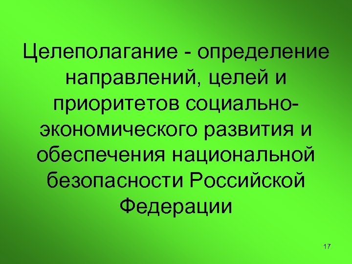 Целеполагание - определение направлений, целей и приоритетов социальноэкономического развития и обеспечения национальной безопасности Российской