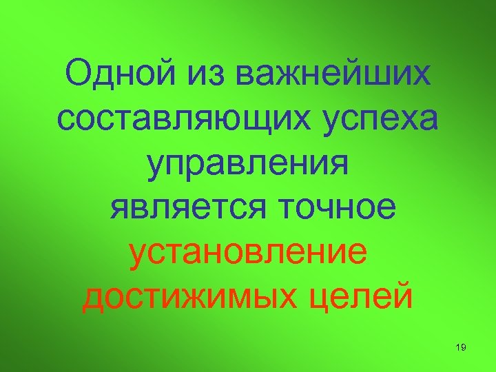 Одной из важнейших составляющих успеха управления является точное установление достижимых целей 19 