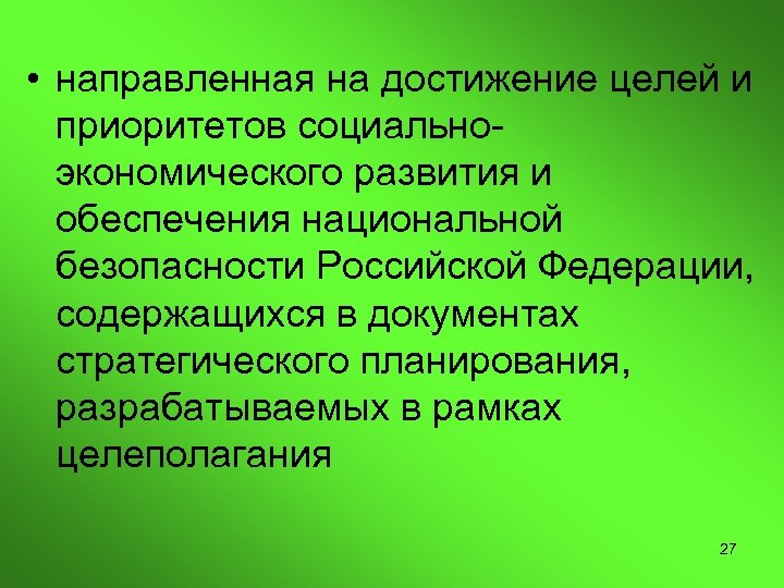  • направленная на достижение целей и приоритетов социальноэкономического развития и обеспечения национальной безопасности