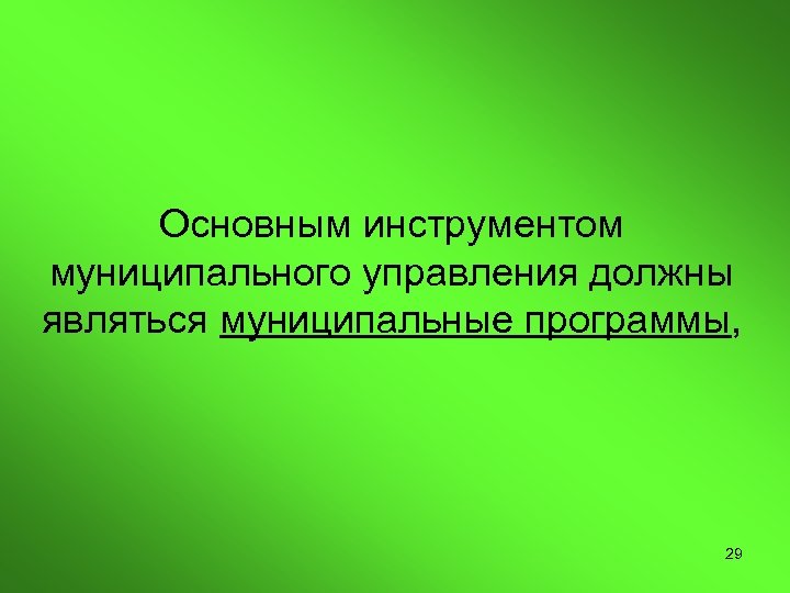 Основным инструментом муниципального управления должны являться муниципальные программы, 29 