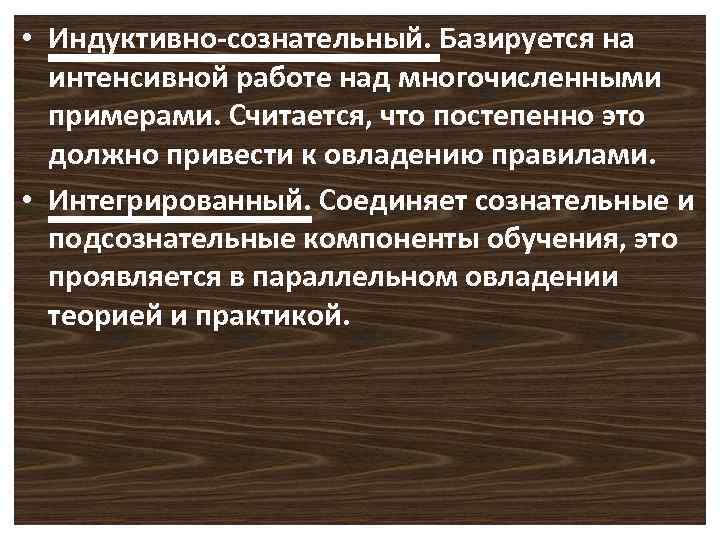  • Индуктивно-сознательный. Базируется на интенсивной работе над многочисленными примерами. Считается, что постепенно это