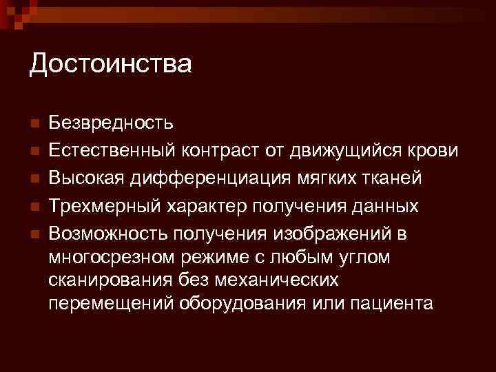 Достоинства n n n Безвредность Естественный контраст от движущийся крови Высокая дифференциация мягких тканей