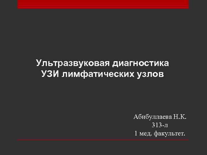 Ультразвуковая диагностика УЗИ лимфатических узлов Абибуллаева Н. К. 313 -л 1 мед. факультет. 